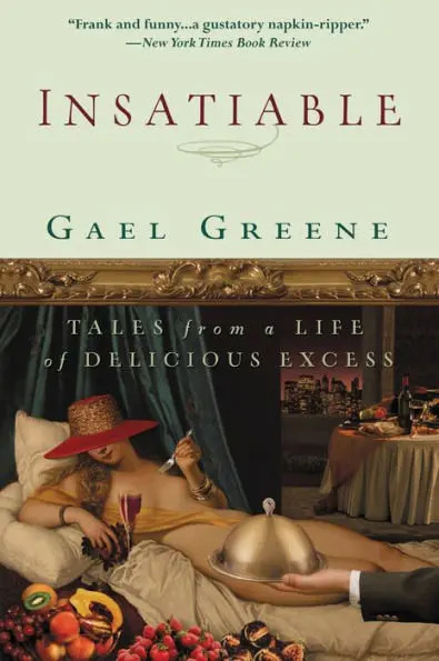 Gael Greene escreveu em seu livro de memórias de 2006 “Insaciável: Contos de uma Vida de Excessos Deliciosos”.